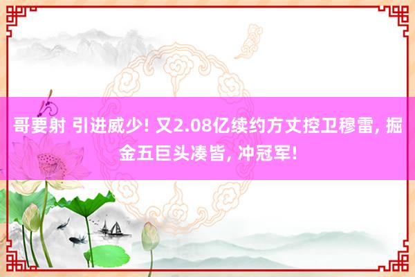 哥要射 引进威少! 又2.08亿续约方丈控卫穆雷, 掘金五巨头凑皆, 冲冠军!