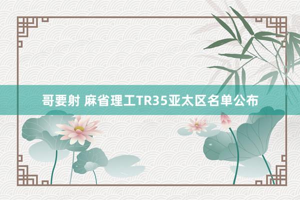 哥要射 麻省理工TR35亚太区名单公布