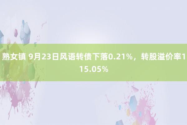 熟女镇 9月23日风语转债下落0.21%，转股溢价率115.05%