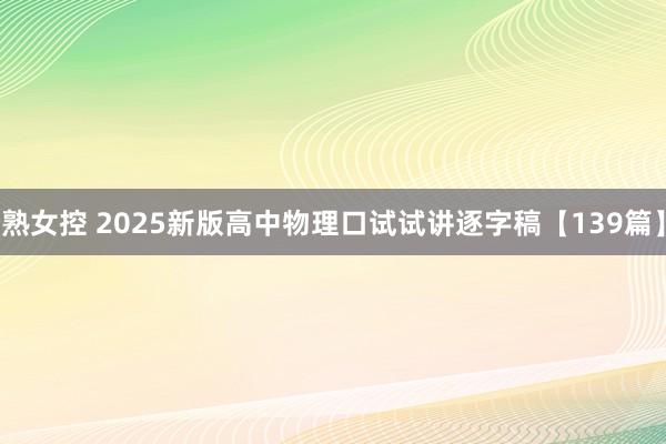 熟女控 2025新版高中物理口试试讲逐字稿【139篇】