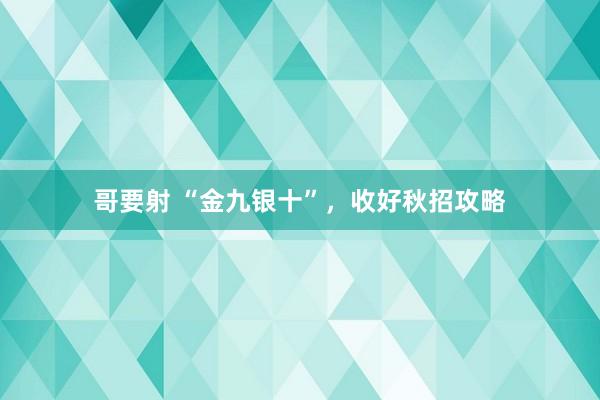 哥要射 “金九银十”，收好秋招攻略